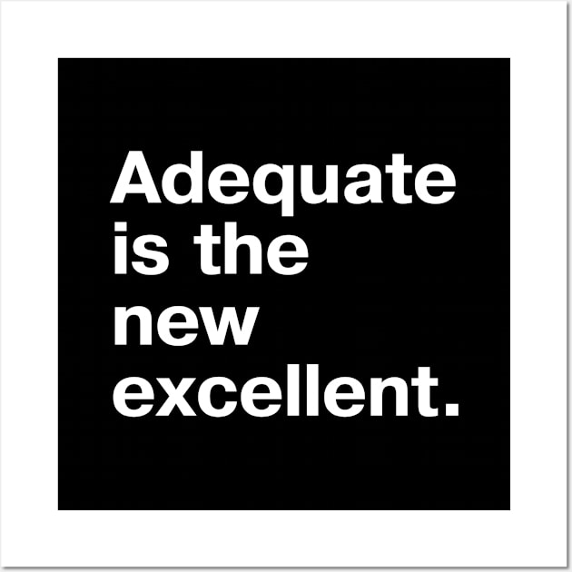 Adequate is the new excellent. Wall Art by TheBestWords